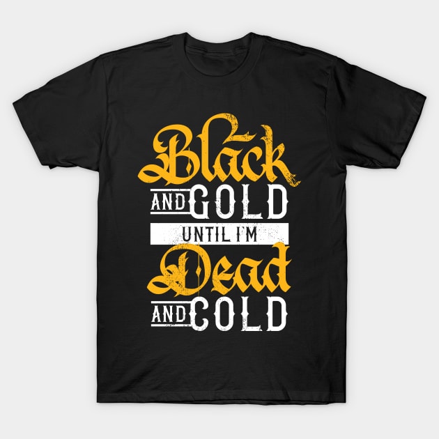 Black and Gold Until I'm Dead and Cold T-Shirt by polliadesign